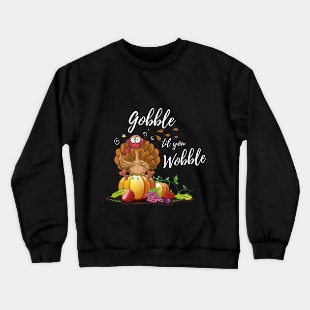 Gobble Til You Wobble Funny Thanksgiving Day Dinner Shirt Crewneck Sweatshirt by stearman